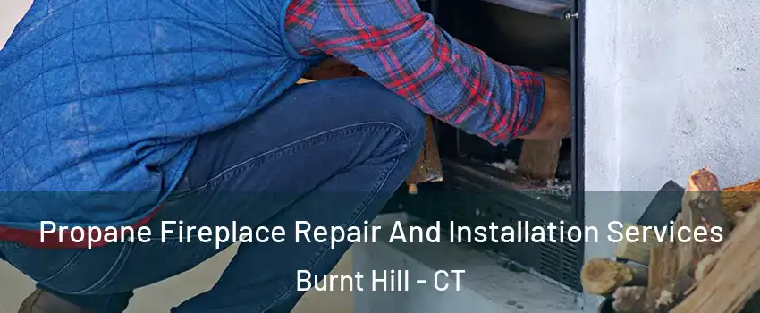 Propane Fireplace Repair And Installation Services Burnt Hill - CT