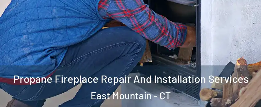 Propane Fireplace Repair And Installation Services East Mountain - CT