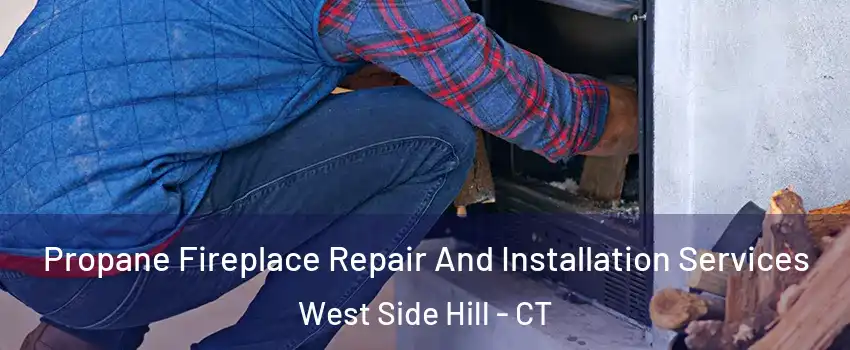 Propane Fireplace Repair And Installation Services West Side Hill - CT