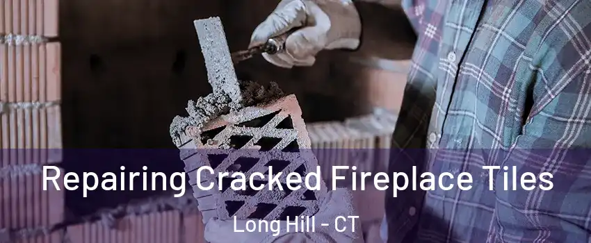 Repairing Cracked Fireplace Tiles Long Hill - CT