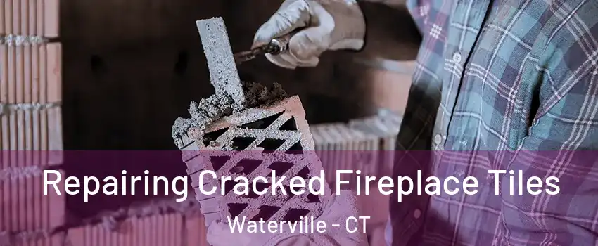 Repairing Cracked Fireplace Tiles Waterville - CT