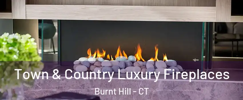 Town & Country Luxury Fireplaces Burnt Hill - CT