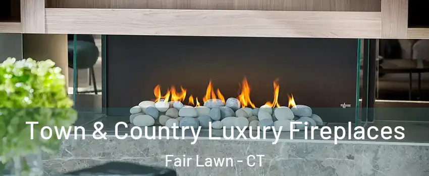 Town & Country Luxury Fireplaces Fair Lawn - CT