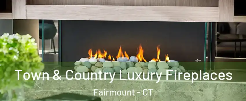 Town & Country Luxury Fireplaces Fairmount - CT