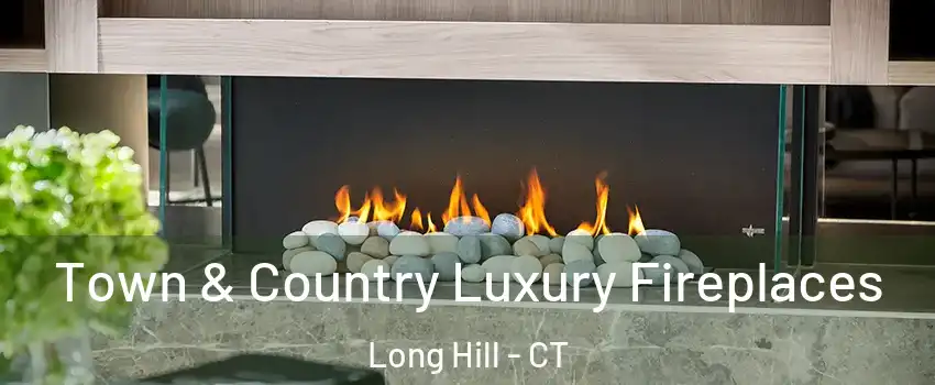 Town & Country Luxury Fireplaces Long Hill - CT