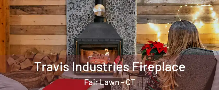 Travis Industries Fireplace Fair Lawn - CT