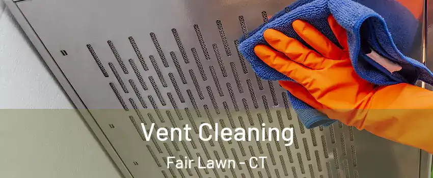 Vent Cleaning Fair Lawn - CT