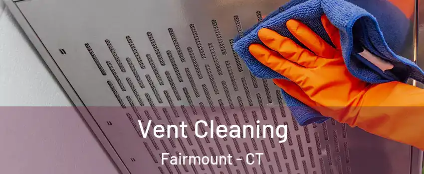 Vent Cleaning Fairmount - CT