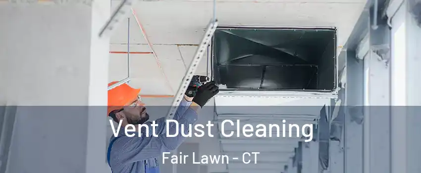 Vent Dust Cleaning Fair Lawn - CT