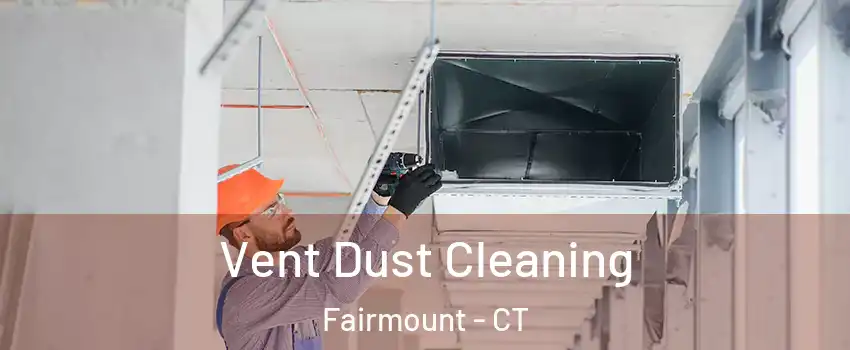 Vent Dust Cleaning Fairmount - CT