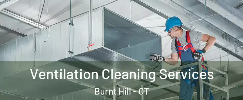 Ventilation Cleaning Services Burnt Hill - CT