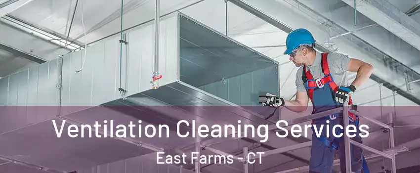 Ventilation Cleaning Services East Farms - CT