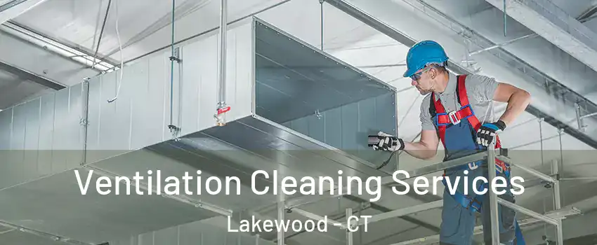 Ventilation Cleaning Services Lakewood - CT