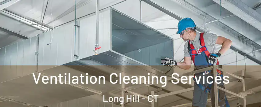 Ventilation Cleaning Services Long Hill - CT