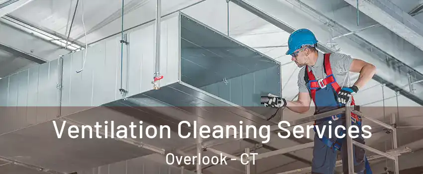 Ventilation Cleaning Services Overlook - CT