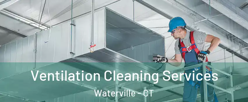 Ventilation Cleaning Services Waterville - CT