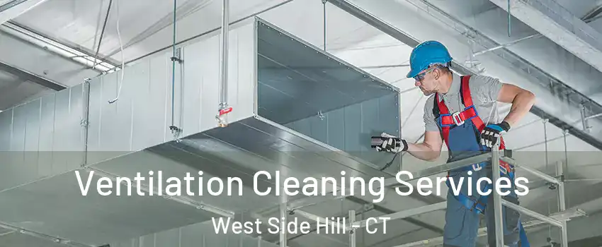 Ventilation Cleaning Services West Side Hill - CT