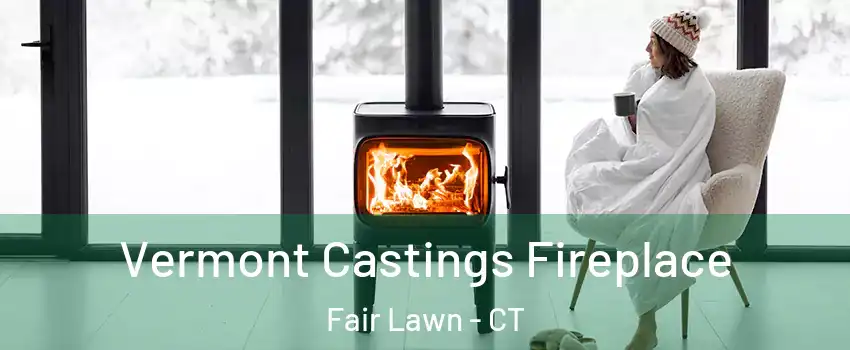 Vermont Castings Fireplace Fair Lawn - CT