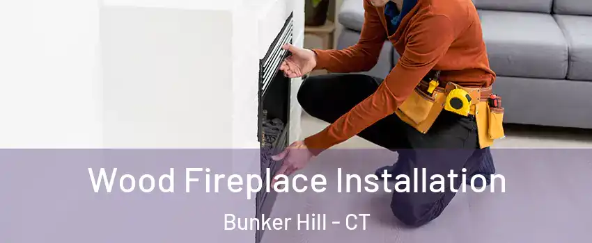 Wood Fireplace Installation Bunker Hill - CT