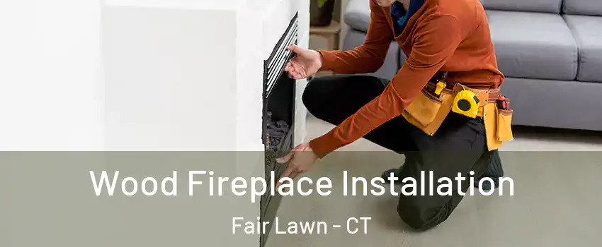 Wood Fireplace Installation Fair Lawn - CT