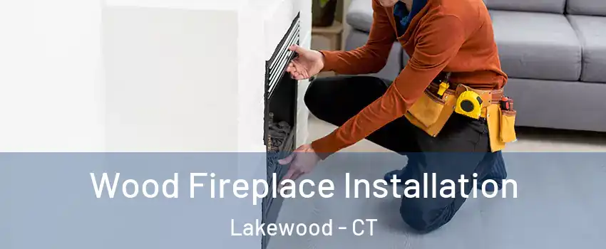 Wood Fireplace Installation Lakewood - CT