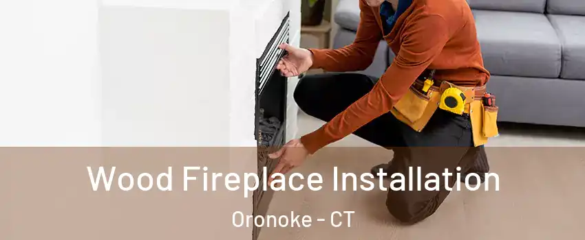 Wood Fireplace Installation Oronoke - CT