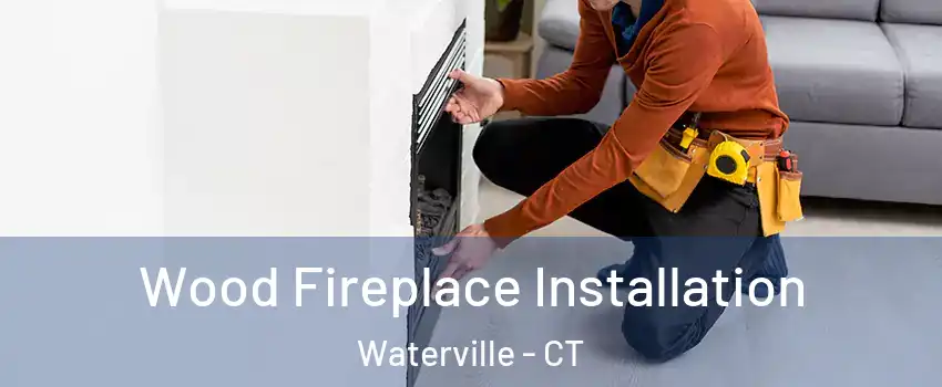 Wood Fireplace Installation Waterville - CT