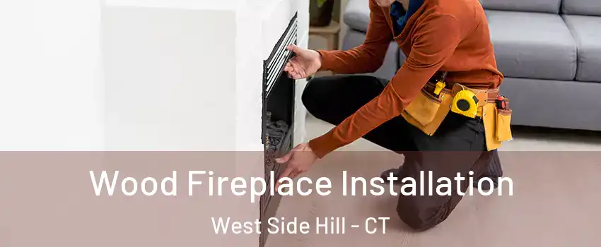 Wood Fireplace Installation West Side Hill - CT