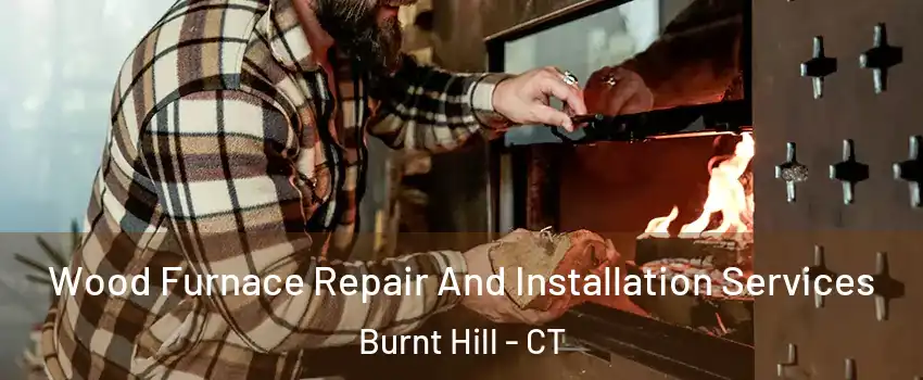 Wood Furnace Repair And Installation Services Burnt Hill - CT