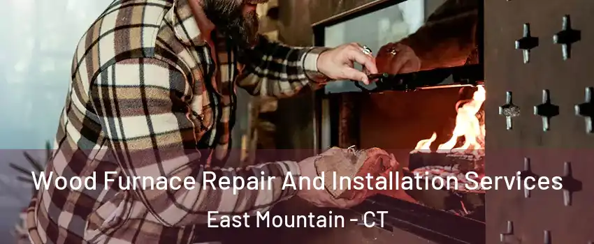 Wood Furnace Repair And Installation Services East Mountain - CT