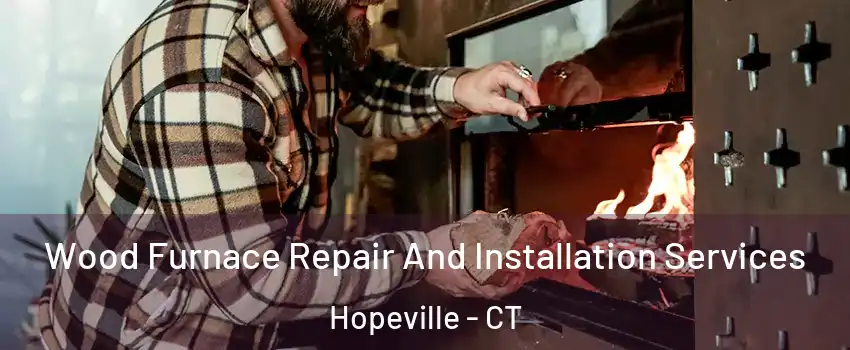 Wood Furnace Repair And Installation Services Hopeville - CT