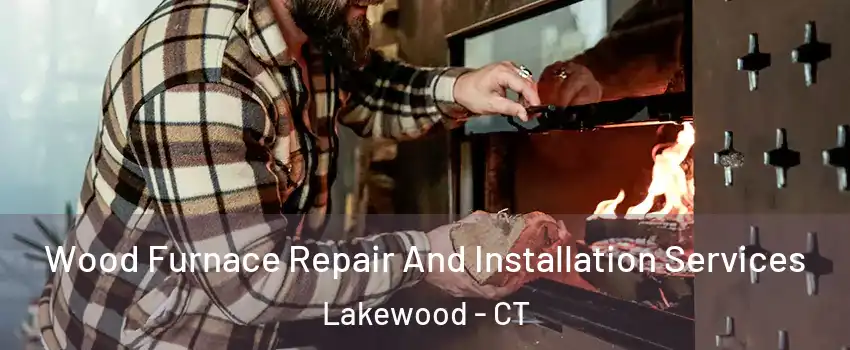 Wood Furnace Repair And Installation Services Lakewood - CT