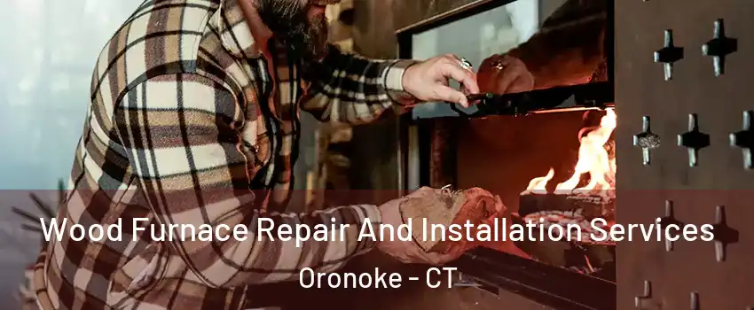 Wood Furnace Repair And Installation Services Oronoke - CT