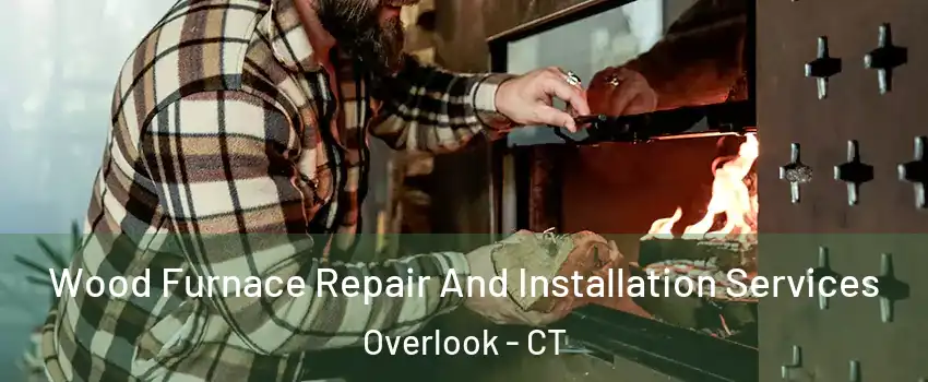 Wood Furnace Repair And Installation Services Overlook - CT