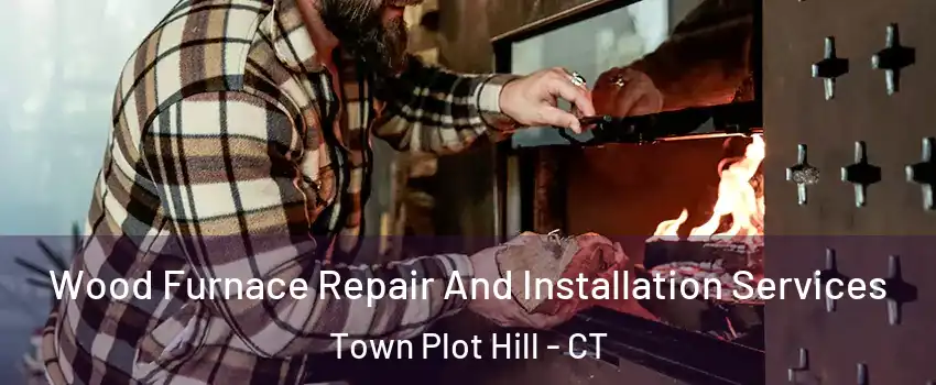 Wood Furnace Repair And Installation Services Town Plot Hill - CT