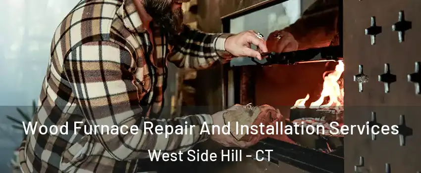 Wood Furnace Repair And Installation Services West Side Hill - CT