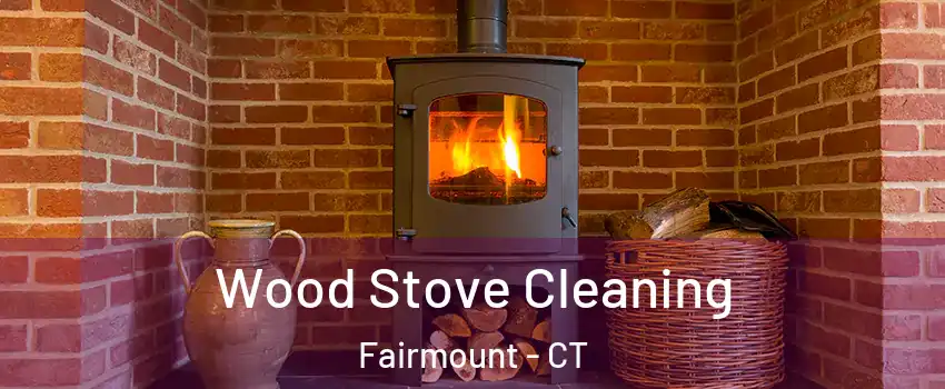 Wood Stove Cleaning Fairmount - CT