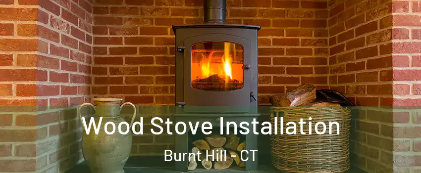 Wood Stove Installation Burnt Hill - CT