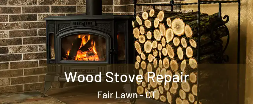 Wood Stove Repair Fair Lawn - CT