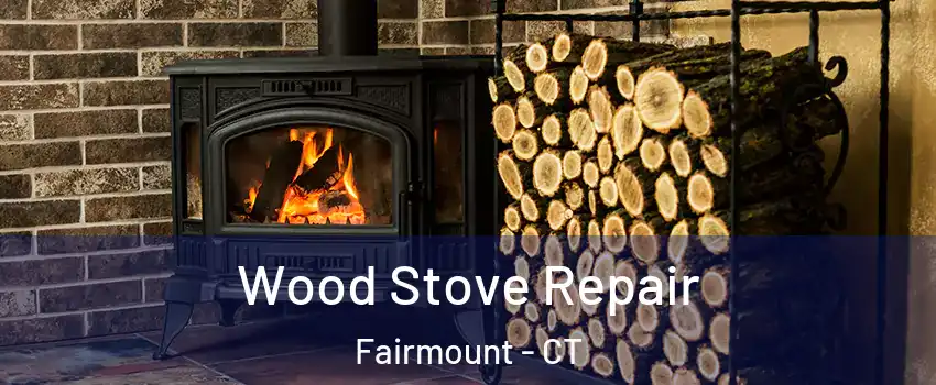 Wood Stove Repair Fairmount - CT